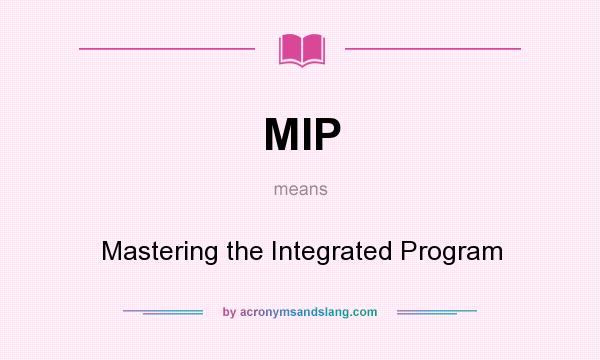What does MIP mean? It stands for Mastering the Integrated Program