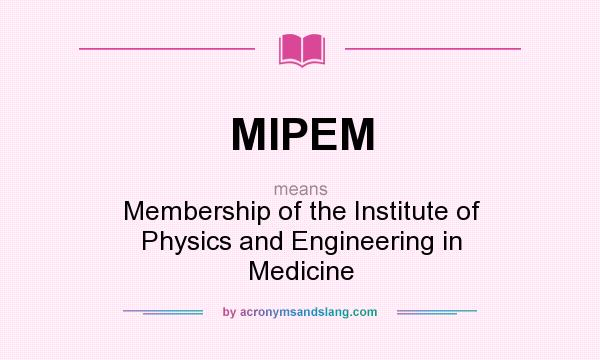 What does MIPEM mean? It stands for Membership of the Institute of Physics and Engineering in Medicine