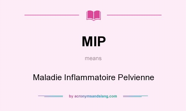 What does MIP mean? It stands for Maladie Inflammatoire Pelvienne