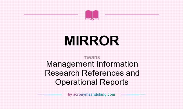 What does MIRROR mean? It stands for Management Information Research References and Operational Reports