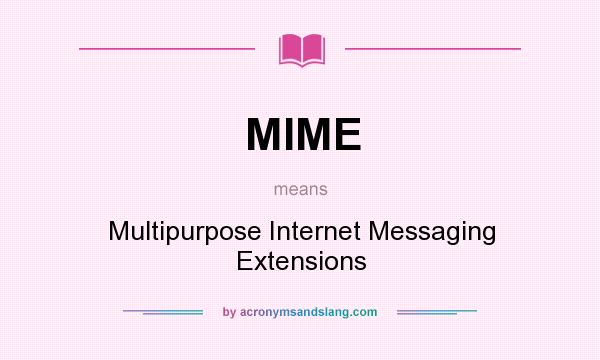 What does MIME mean? It stands for Multipurpose Internet Messaging Extensions