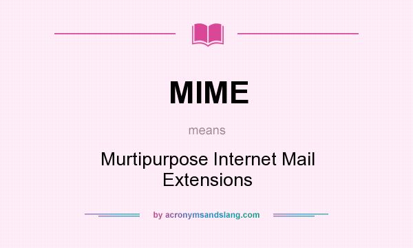 What does MIME mean? It stands for Murtipurpose Internet Mail Extensions