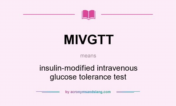 What does MIVGTT mean? It stands for insulin-modified intravenous glucose tolerance test