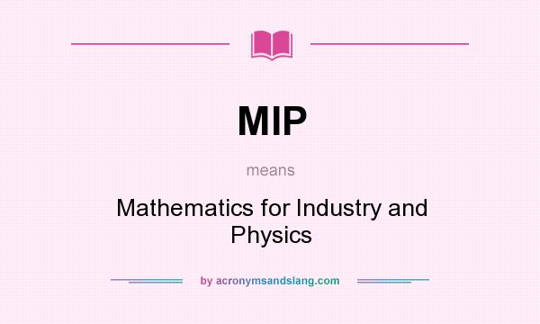 What does MIP mean? It stands for Mathematics for Industry and Physics