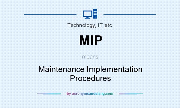 What does MIP mean? It stands for Maintenance Implementation Procedures