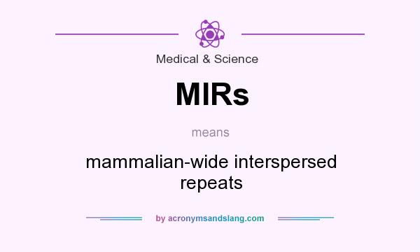 What does MIRs mean? It stands for mammalian-wide interspersed repeats