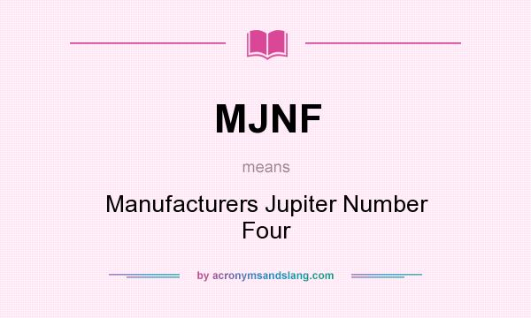 What does MJNF mean? It stands for Manufacturers Jupiter Number Four