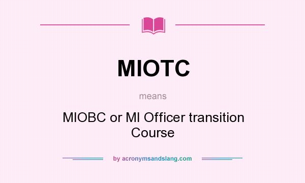 What does MIOTC mean? It stands for MIOBC or MI Officer transition Course