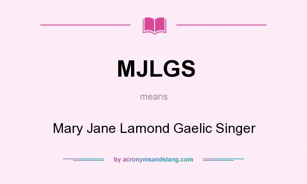 What does MJLGS mean? It stands for Mary Jane Lamond Gaelic Singer