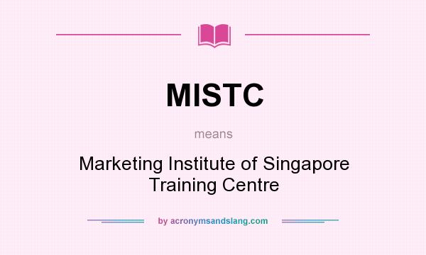 What does MISTC mean? It stands for Marketing Institute of Singapore Training Centre