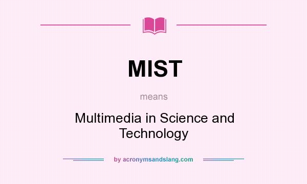What does MIST mean? It stands for Multimedia in Science and Technology