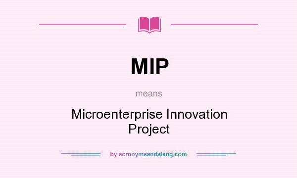 What does MIP mean? It stands for Microenterprise Innovation Project