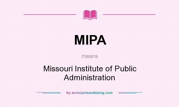 What does MIPA mean? It stands for Missouri Institute of Public Administration