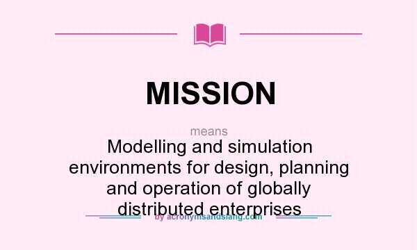 What does MISSION mean? It stands for Modelling and simulation environments for design, planning and operation of globally distributed enterprises