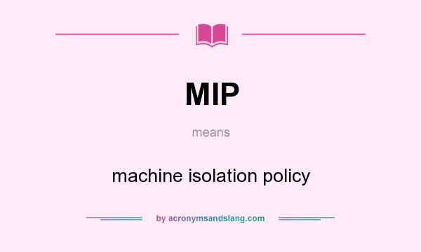 What does MIP mean? It stands for machine isolation policy