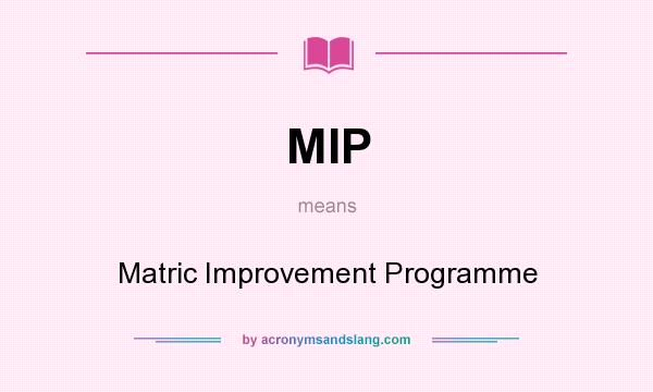 What does MIP mean? It stands for Matric Improvement Programme