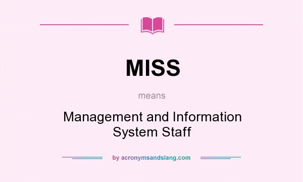 What does MISS mean? It stands for Management and Information System Staff