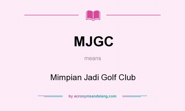 What does MJGC mean? It stands for Mimpian Jadi Golf Club