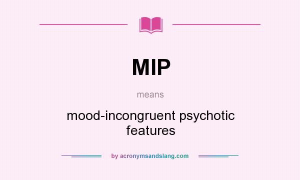 What does MIP mean? It stands for mood-incongruent psychotic features