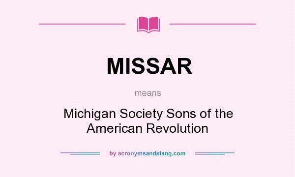 What does MISSAR mean? It stands for Michigan Society Sons of the American Revolution