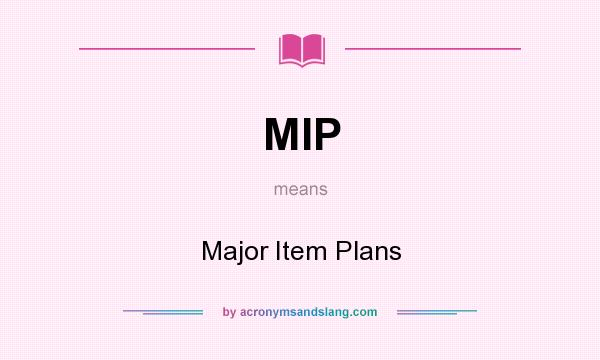 What does MIP mean? It stands for Major Item Plans
