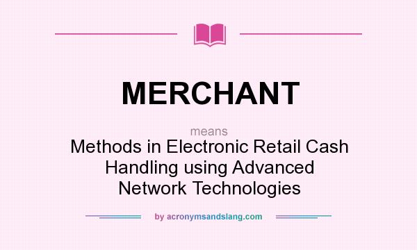 What does MERCHANT mean? It stands for Methods in Electronic Retail Cash Handling using Advanced Network Technologies