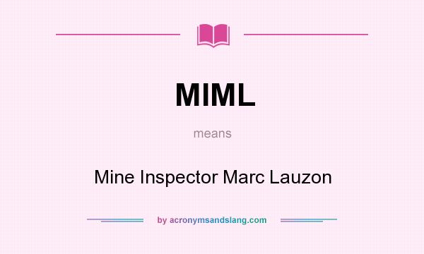 What does MIML mean? It stands for Mine Inspector Marc Lauzon