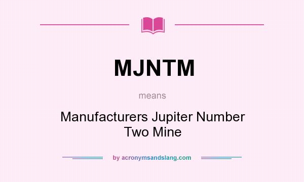 What does MJNTM mean? It stands for Manufacturers Jupiter Number Two Mine