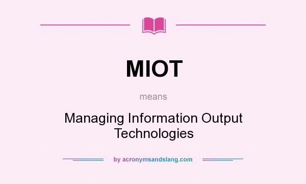 What does MIOT mean? It stands for Managing Information Output Technologies