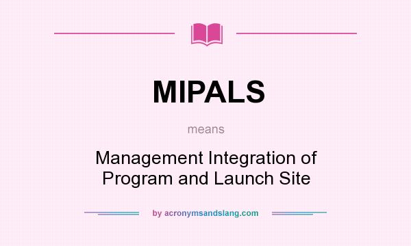 What does MIPALS mean? It stands for Management Integration of Program and Launch Site