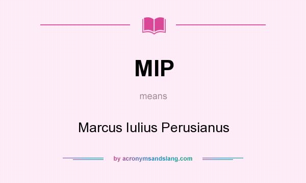 What does MIP mean? It stands for Marcus Iulius Perusianus