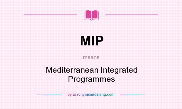 What does MIP mean? It stands for Mediterranean Integrated Programmes