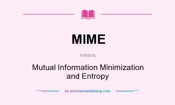 What does MIME mean? It stands for Mutual Information Minimization and Entropy