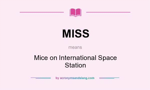 What does MISS mean? It stands for Mice on International Space Station