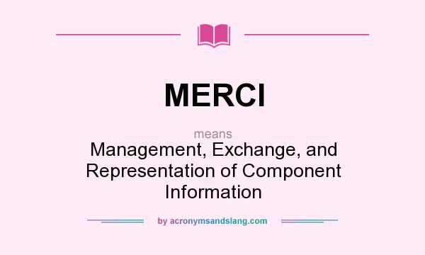 What does MERCI mean? It stands for Management, Exchange, and Representation of Component Information