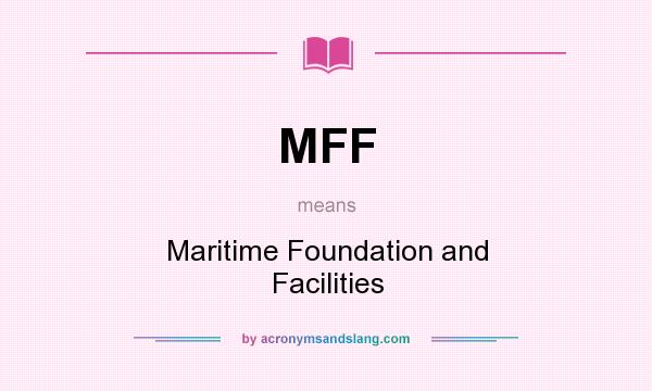 What does MFF mean? It stands for Maritime Foundation and Facilities