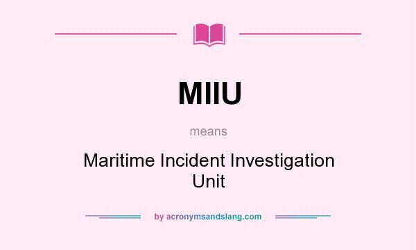 What does MIIU mean? It stands for Maritime Incident Investigation Unit