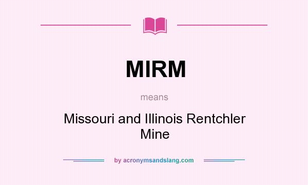 What does MIRM mean? It stands for Missouri and Illinois Rentchler Mine