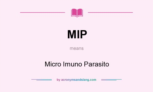 What does MIP mean? It stands for Micro Imuno Parasito