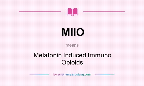 What does MIIO mean? It stands for Melatonin Induced Immuno Opioids