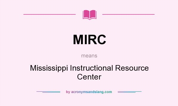 What does MIRC mean? It stands for Mississippi Instructional Resource Center