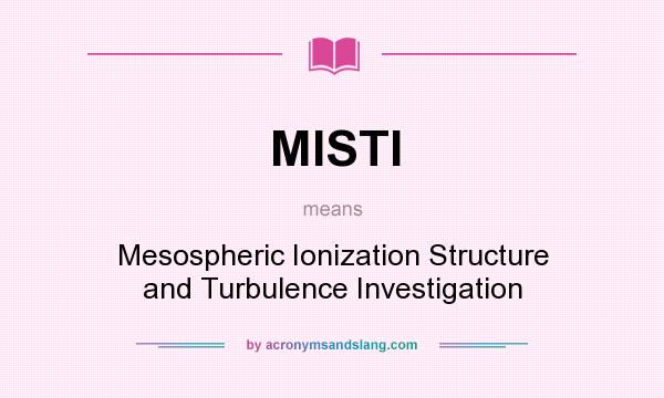What does MISTI mean? It stands for Mesospheric Ionization Structure and Turbulence Investigation