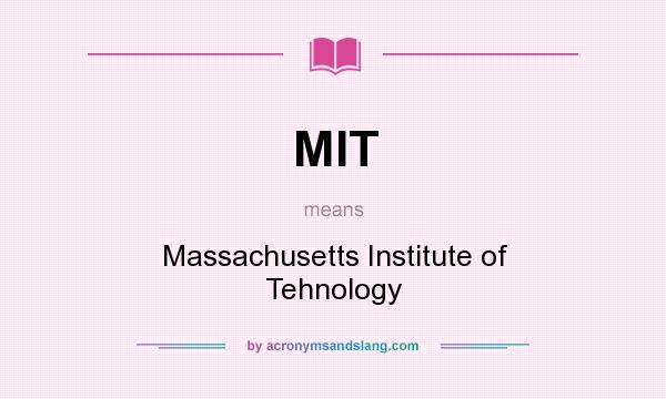 What does MIT mean? It stands for Massachusetts Institute of Tehnology
