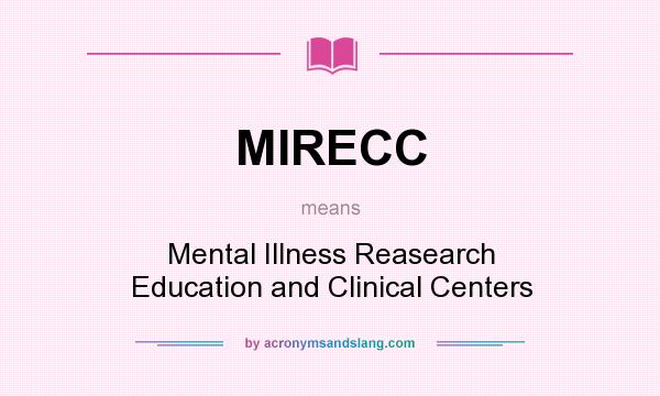 What does MIRECC mean? It stands for Mental Illness Reasearch Education and Clinical Centers