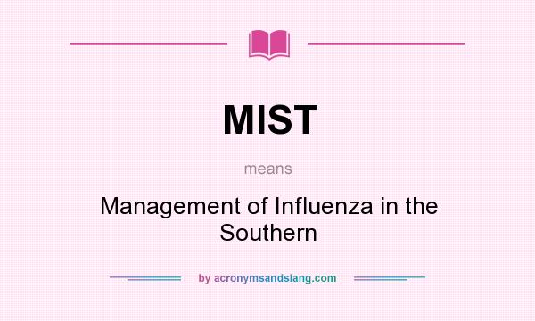 What does MIST mean? It stands for Management of Influenza in the Southern