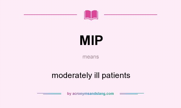 What does MIP mean? It stands for moderately ill patients