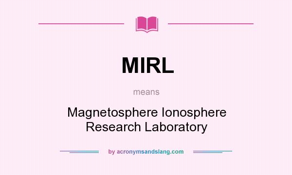 What does MIRL mean? It stands for Magnetosphere Ionosphere Research Laboratory