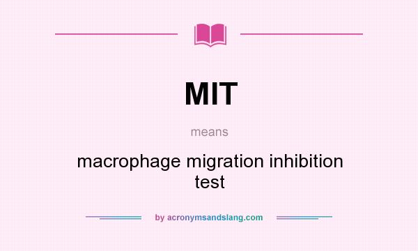 What does MIT mean? It stands for macrophage migration inhibition test