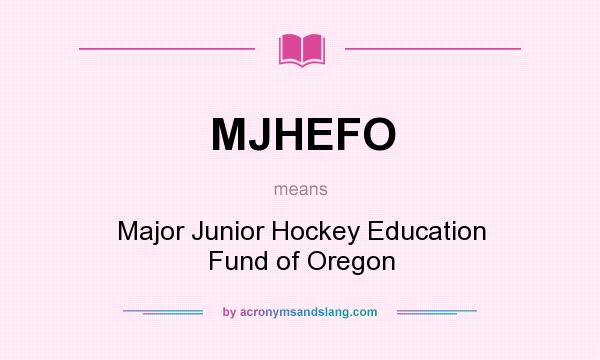 What does MJHEFO mean? It stands for Major Junior Hockey Education Fund of Oregon