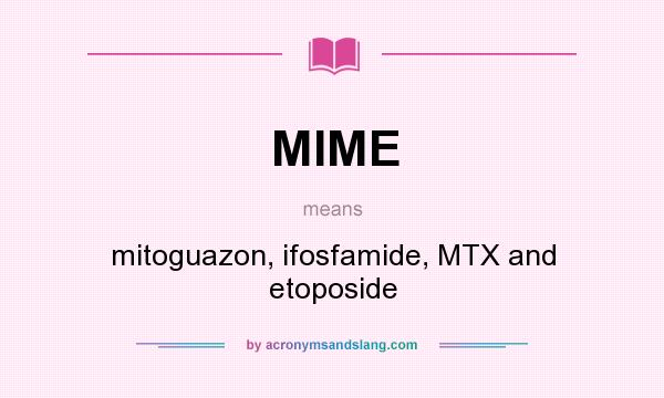 What does MIME mean? It stands for mitoguazon, ifosfamide, MTX and etoposide